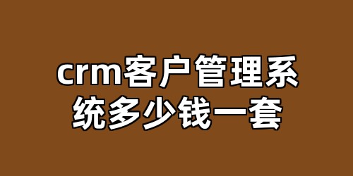 crm客户管理系统多少钱一套