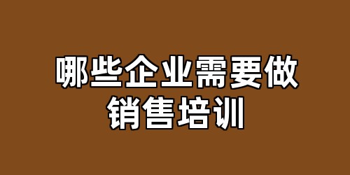 哪些企业需要做销售培训
