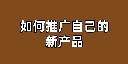 如何推广自己的新产品