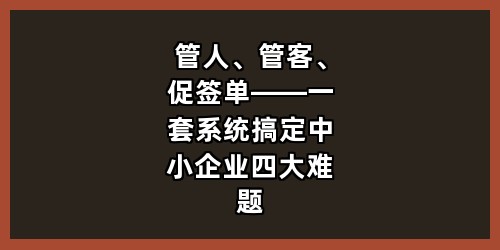 管人、管客、促签单——一套系统搞定中小企业四大难题